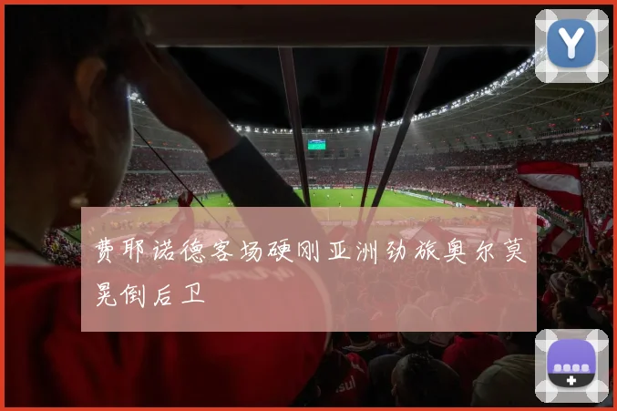 费耶诺德客场硬刚亚洲劲旅奥尔莫晃倒后卫
