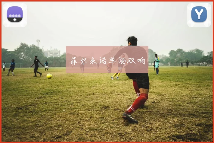 菲尔米诺单场双响