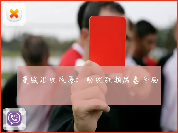 曼城进攻风暴：助攻狂潮席卷全场