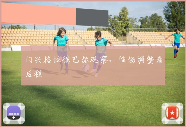 门兴格拉德巴赫观察，临场调整看后程