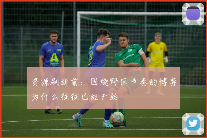 资源刷新前，围绕野区节奏的博弈为什么往往已经开始
