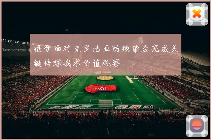 福登面对克罗地亚防线能否完成关键传球战术价值观察